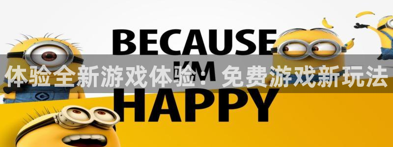 杏运娱乐手机端官网：体验全新游戏体验：免费游戏新玩法